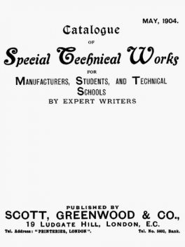 Catalogue of Special Technical Works for Manufacturers, Students, and Technical Schools. May 1904, Scott, Greenwood