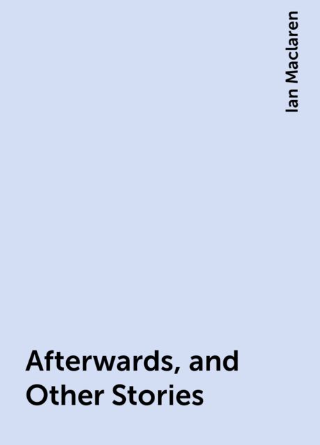 Afterwards, and Other Stories, Ian Maclaren
