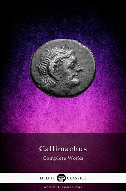 Delphi Complete Works of Callimachus (Illustrated), Callimachus