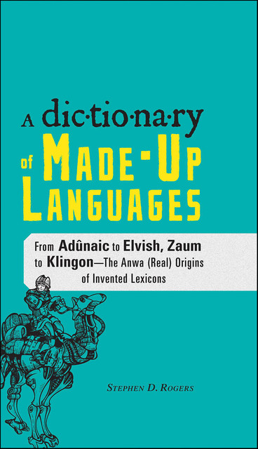 The Dictionary of Made-Up Languages, Stephen D. Rogers