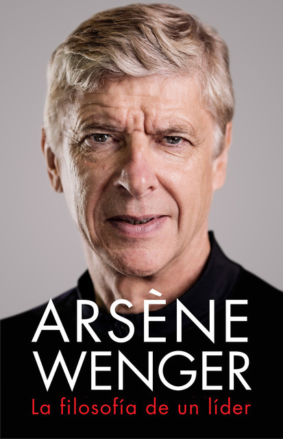 Arsène Wenger. La filosofía de un lider, Arsène Wenger