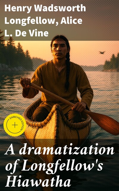 A dramatization of Longfellow's Hiawatha, Henry Wadsworth Longfellow, Alice L. De Vine