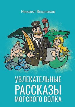 Увлекательные рассказы морского волка, Михаил Вешников