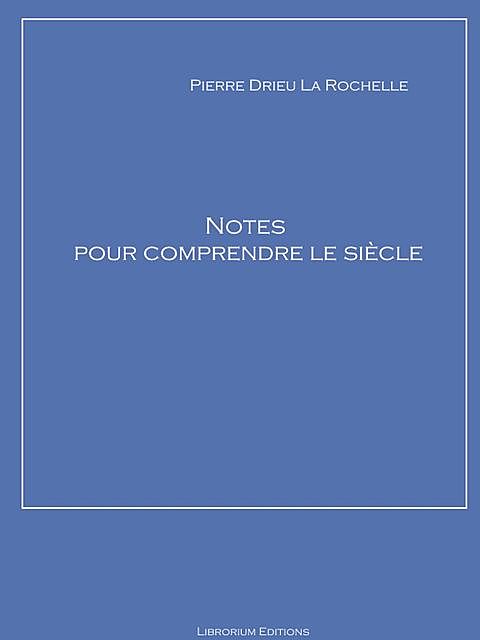 Notes pour comprendre le siècle, Pierre Drieu la Rochelle