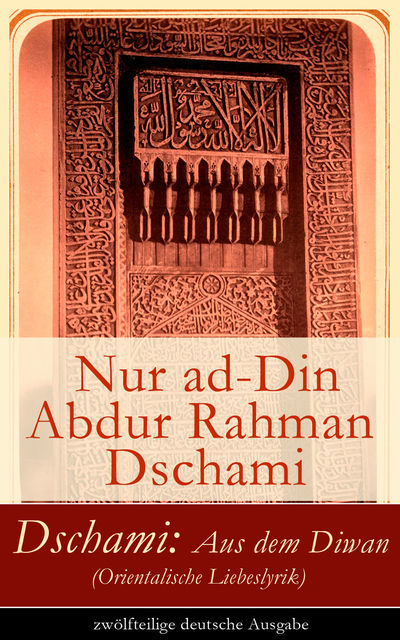 Dschami: Aus dem Diwan (Orientalische Liebeslyrik) - zwölfteilige deutsche Ausgabe, Nur ad-Din Abdur Rahman Dschami
