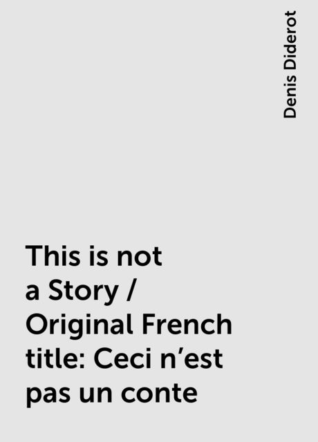 This is not a Story / Original French title: Ceci n'est pas un conte, Denis Diderot