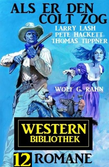 Als er den Colt zog: Western Bibliothek 12 Romane, Thomas Tippner, Pete Hackett, Larry Lash, Wolf G. Rahn