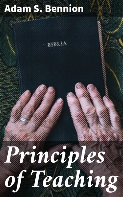 Principles of Teaching, Adam S.Bennion