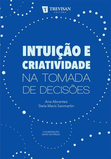 Intuição e criatividade na tomada de decisões, Ana Abrantes, David de Prado, Stela Maris Sanmartin