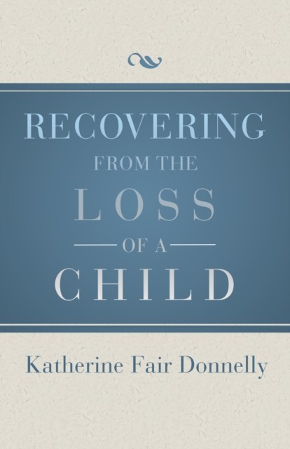 Recovering from the Loss of a Child, Katherine Fair Donnelly