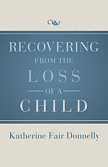 Recovering from the Loss of a Child, Katherine Fair Donnelly