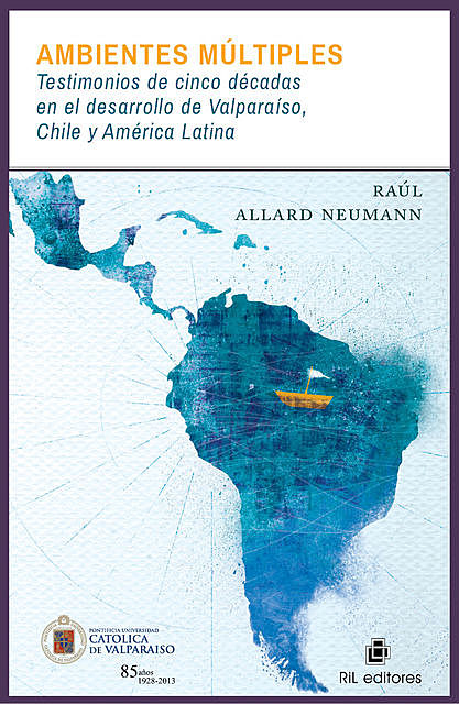 Ambientes múltiples: testimonios de cinco décadas en el desarrollo de Valparaíso, Chile y América Latina, Raúl Allard Neumann