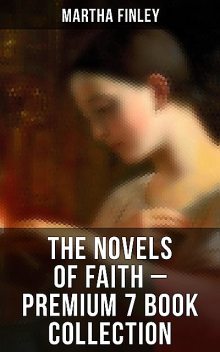 The Novels of Faith – Premium 7 Book Collection, Martha Finley