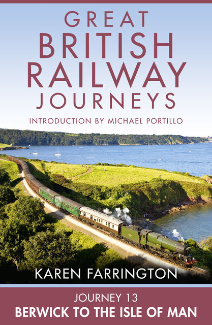 Journey 13: Berwick to the Isle of Man (Great British Railway Journeys, Book 13), Karen Farrington