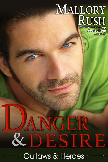 Danger and Desire (Outlaws and Heroes, Book 3), Mallory Rush