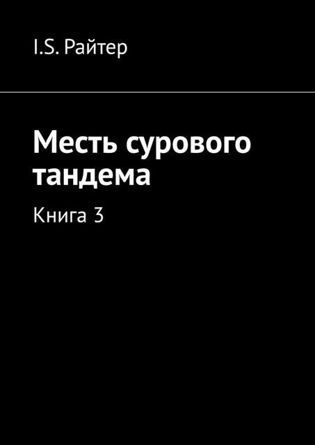 Месть сурового тандема. Книга 3, I.S. Райтер