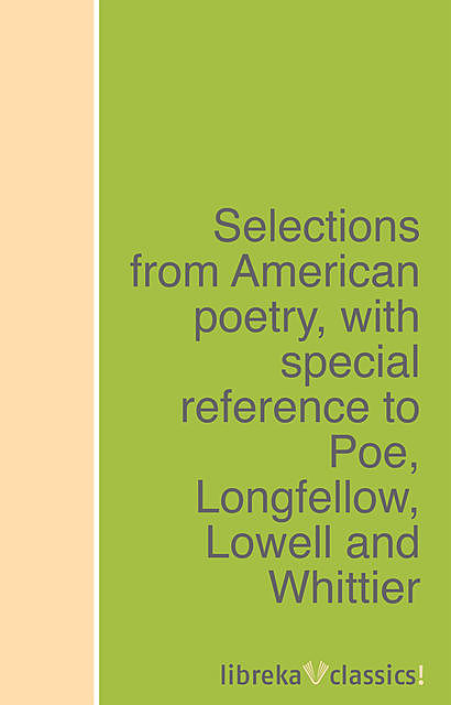 Selections from American poetry, with special reference to Poe, Longfellow, Lowell and Whittier, Margaret Spraque Carhart