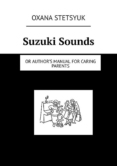 Suzuki Sounds. Or author’s manual for caring parents, Oxana Stetsyuk