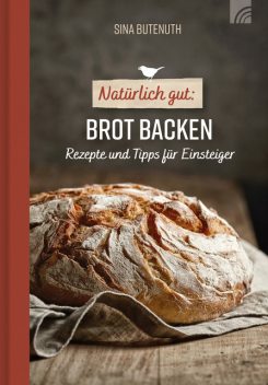 Natürlich gut: Brot backen, Sina Butenuth