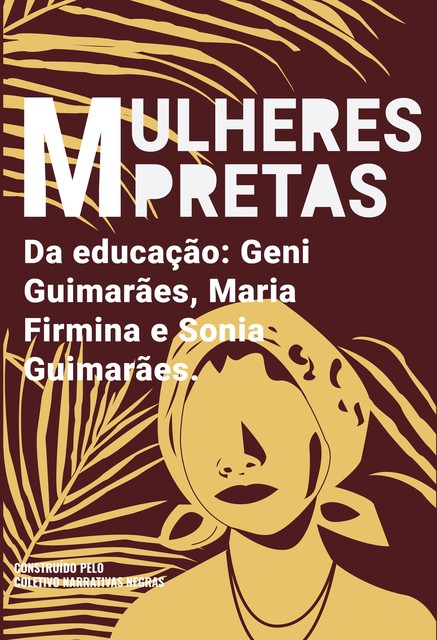 Mulheres pretas da educação Geni Guimarães, Maria Firmina e Sonia Guimarães, Coletivo Narrativas Negras