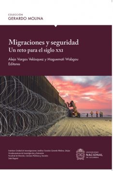 Migraciones y seguridad: un reto para el siglo XXI, Alejo Vargas Velásquez, Christian Álvarez Gómez, Daniel Vargas Olarte, David Ramírez Figueroa, Johan Sebastián Bonilla García, Leidy Paola Sanabria Pagotes, Maguemati Wabgou, Marisol Raigosa Mejía