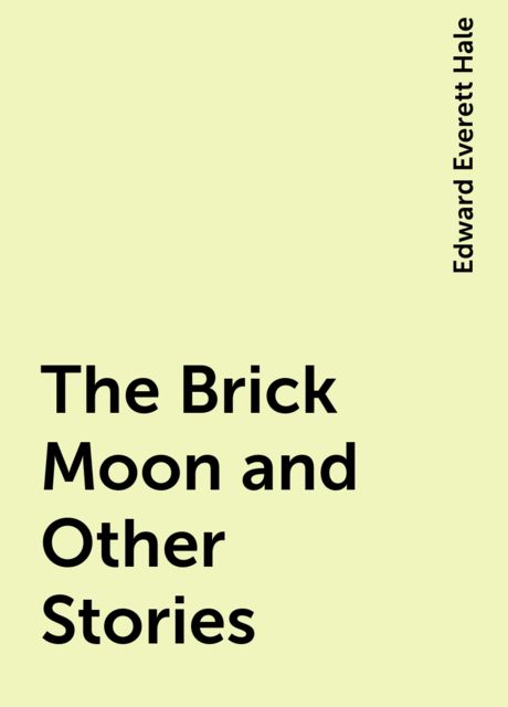 The Brick Moon and Other Stories, Edward Everett Hale