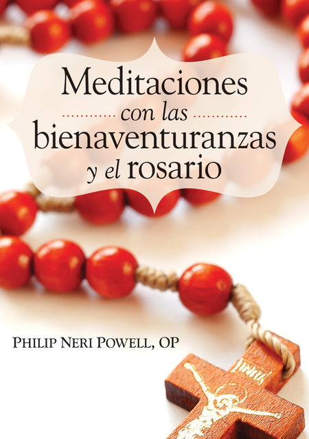 Meditaciones con las bienaventuranzas y el Rosario, Philip Neri Powell