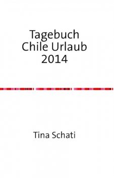 Tagebuch Chile Urlaub 2014, Christine Schati