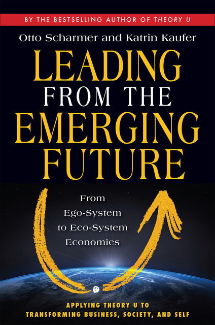 Leading from the Emerging Future, Otto Scharmer, Katrin Kaufer