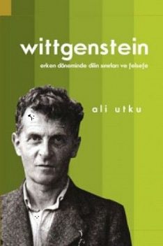 Wittgenstein: Erken Döneminde Dilin Sınırları ve Felsefe, Ali Utku