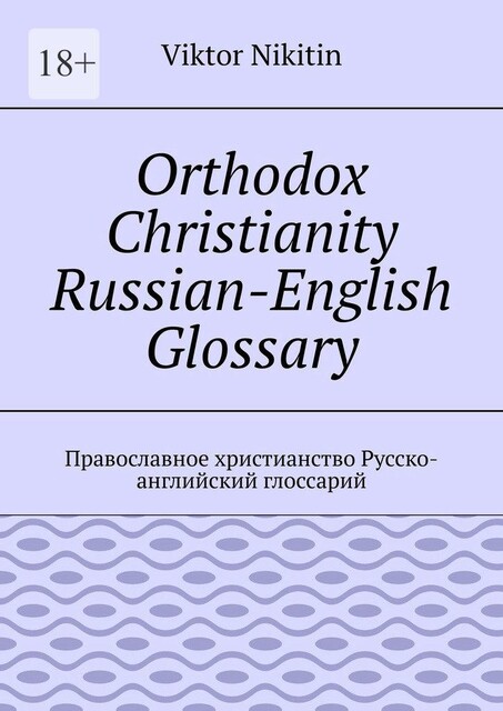 Orthodox Christianity Russian-English Glossary. Православное христианство Русско-английский глоссарий, Viktor Nikitin