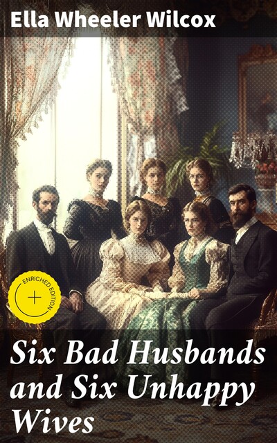Six Bad Husbands and Six Unhappy Wives, Ella Wheeler Wilcox