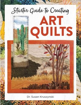 Starter Guide to Creating Art Quilts, Susan Kruszynski