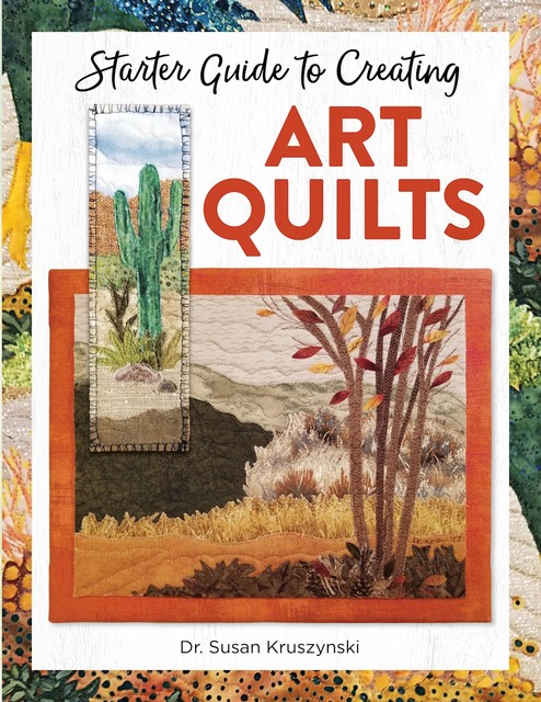 Starter Guide to Creating Art Quilts, Susan Kruszynski