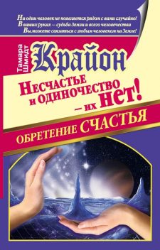 Крайон. Обретение счастья. Несчастье и одиночество – их нет!, Тамара Шмидт