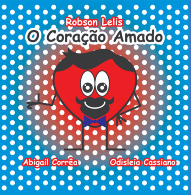 O Coração Amado, Odisleia Cassiano Silva, De De Da Robson Oliveira Lelis, Abigail Rita Pereira Paula Corrêa