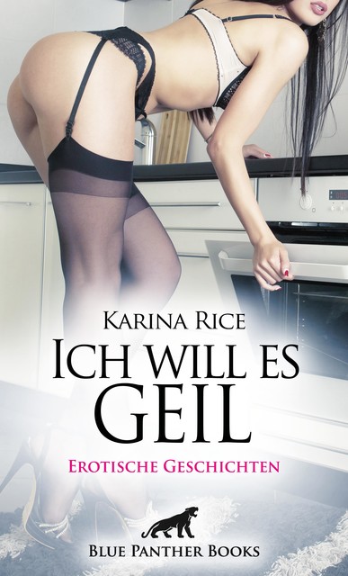 Ich will es geil | Erotische Geschichten, Rose Garver, Eloise C., Marisa Thompson, Sophie Jackman, Louise Carrara, Sarah Bradley, Chiara Bartlett, Karina Rice