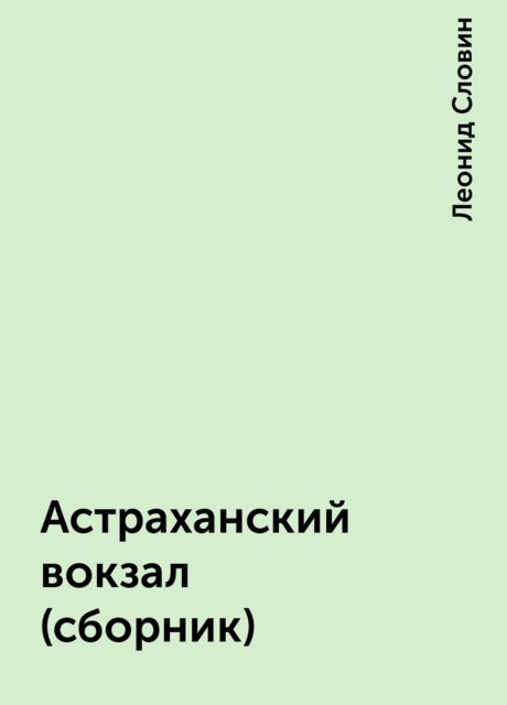 Астраханский вокзал (сборник), Леонид Словин