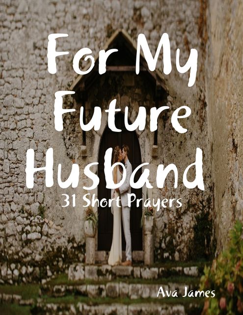 For My Future Husband 31 Short Prayers, Ava James