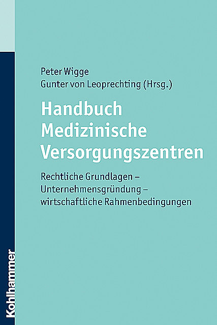 Handbuch Medizinische Versorgungszentren, Gunter von Leoprechting, Wigge Peter, Anke Harney, Hans-Peter van de Kamp, Michael A. Ossege, Michael Boos