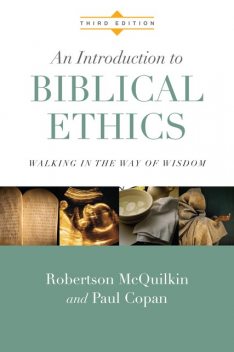 An Introduction to Biblical Ethics, Paul Copan, Robertson McQuilkin