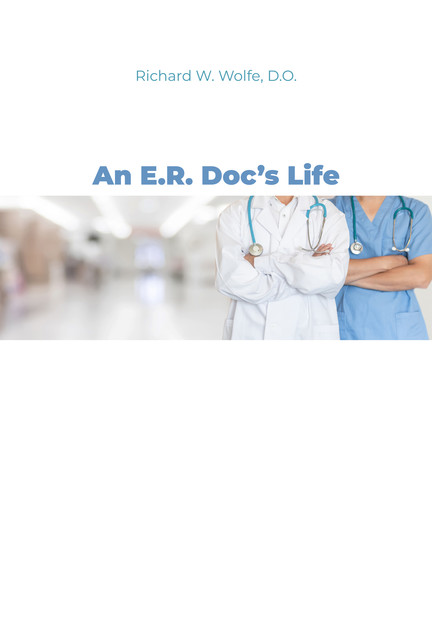 An E.R. Doc's Life, Richard Wolfe, D.O.