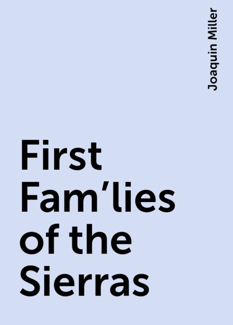 First Fam'lies of the Sierras, Joaquin Miller