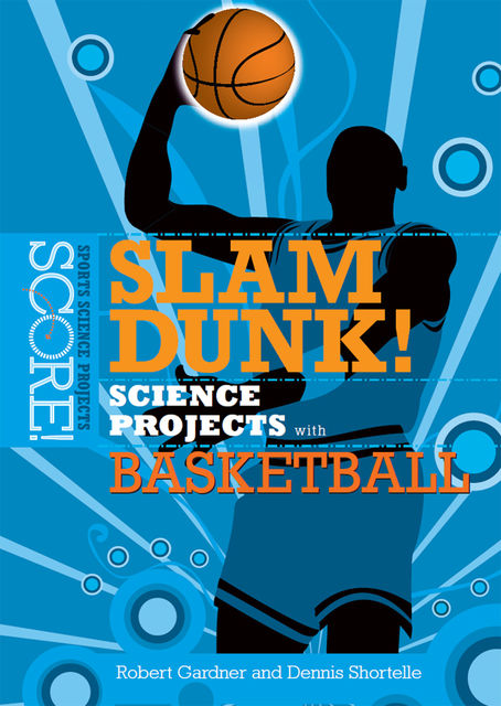 Slam Dunk! Science Projects with Basketball, Robert Gardner, Dennis Shortelle