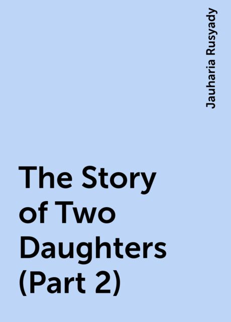The Story of Two Daughters (Part 2), Jauharia Rusyady