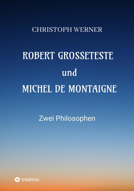 Robert Grosseteste und Michel de Montaigne, Christoph Werner