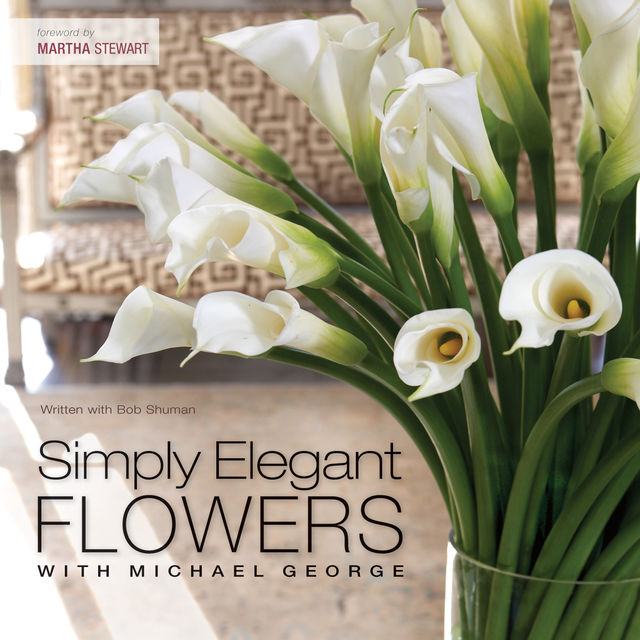 Simply Elegant Flowers With Michael George, George Michael, Bob Shuman