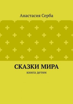 Сказки мира. Книга детям, Анастасия Серба