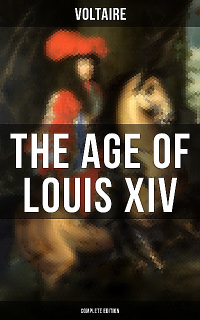 The Age Of Louis XIV (Complete Edition), Voltaire