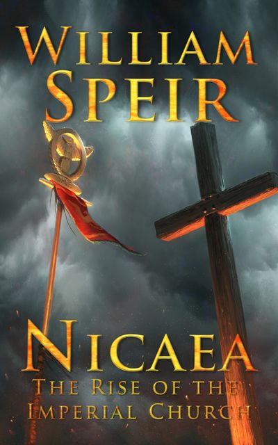 Nicaea – The Rise of the Imperial Church, William Speir